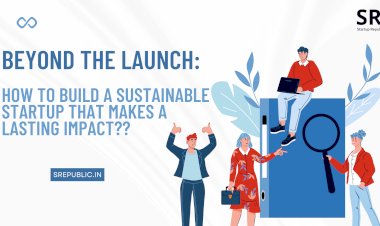 Beyond the Launch: How to Build a Sustainable Startup that Makes a Lasting Impact
