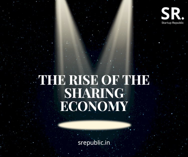The Rise of the Sharing Economy: How Startups Are Revolutionizing Industries