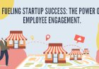 Fueling Startup Success: The Power of Employee Engagement.
