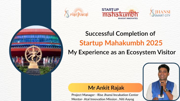 SUCCESSFUL COMPLETION OF STARTUP MAHAKUMBH 2025: MY EXPERIENCE AS AN ECOSYSTEM VISITOR