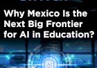 Why Mexico Is the Next Big Frontier for AI in Education?