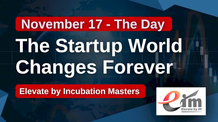 Elevate by Incubation Masters (EIM): November 17 - The Day the Startup World Changes Forever