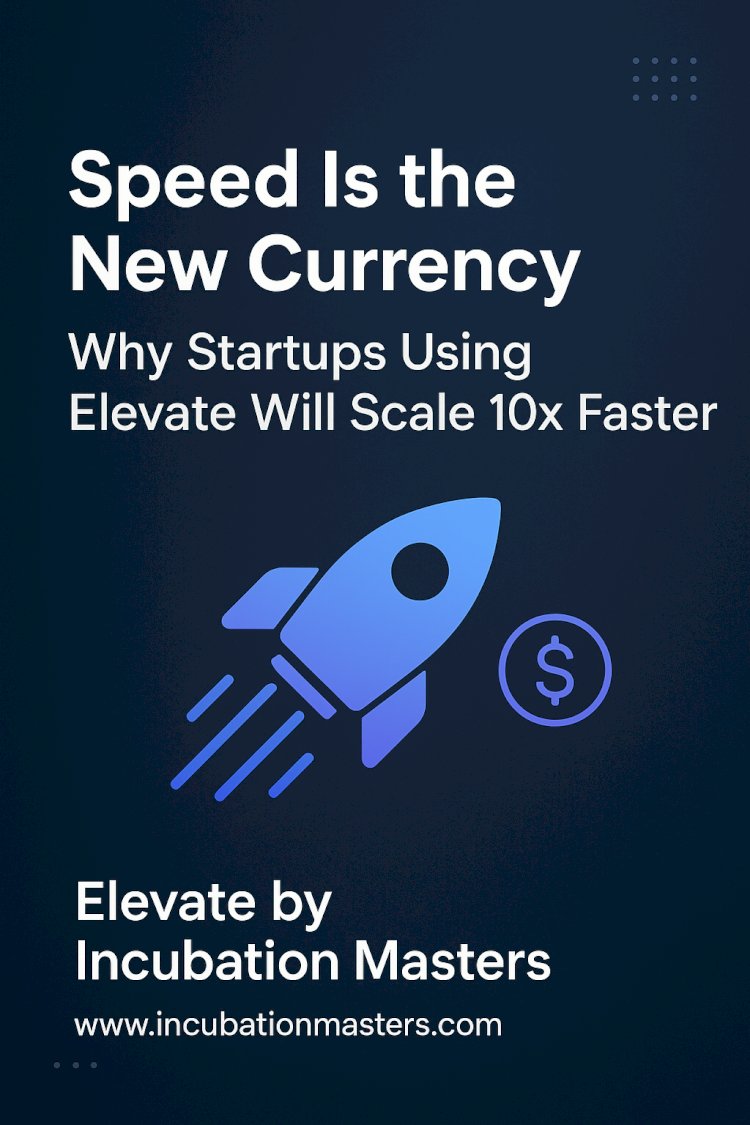 Speed Is the New Currency: Why Startups Using Elevate Will Scale 10x Faster