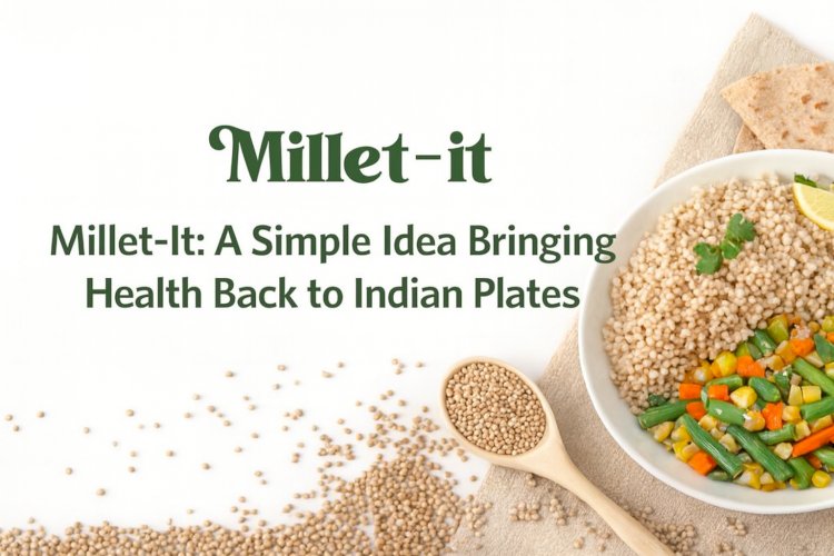 Millet-It: A Simple Idea Bringing Health Back to Indian Plates