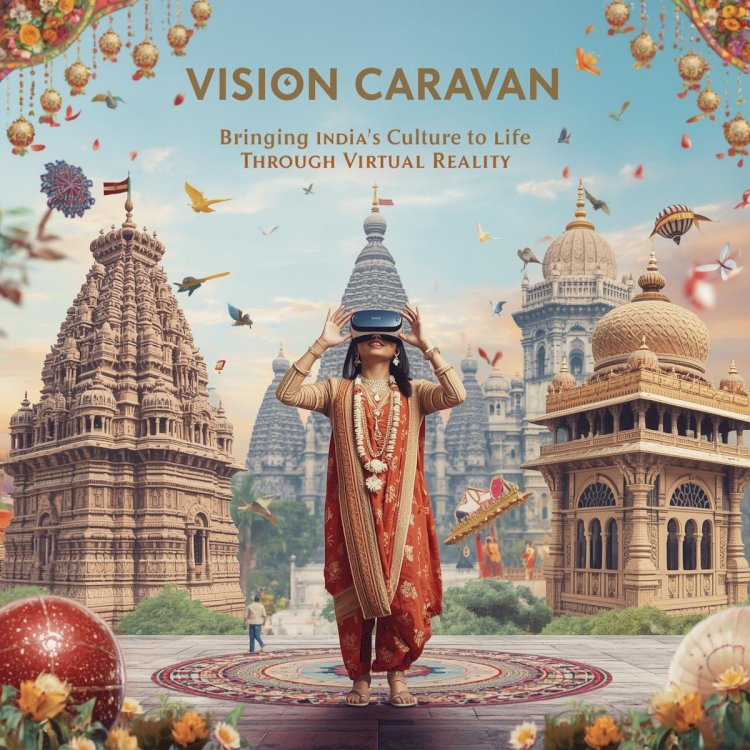 Vision Caravan: Bringing India’s Culture to Life Through Virtual Reality