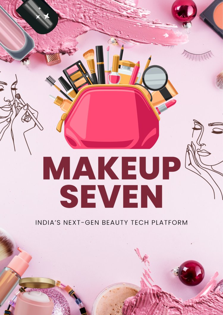 MakeupSeven: India’s Next-Gen Beauty Tech Platform